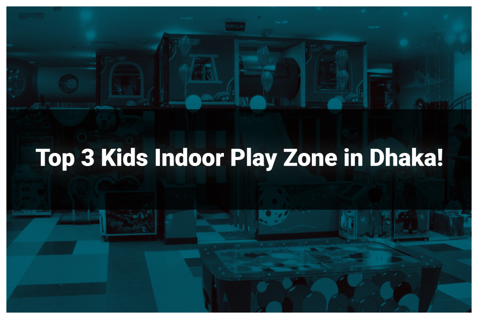 Top 3 kids indoor play zones in Dhaka!